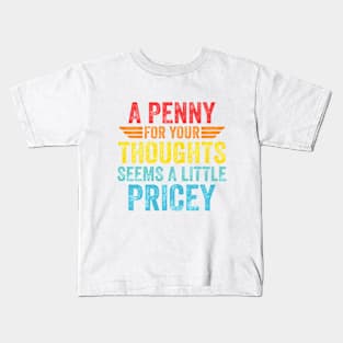 A Penny For Your Thoughts Seems A Little Pricey Kids T-Shirt